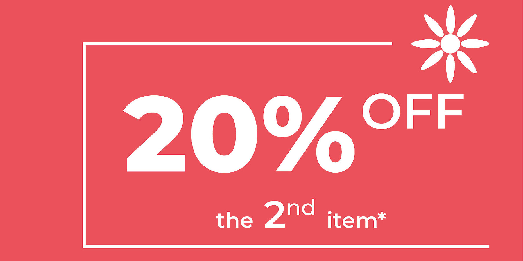 Enjoy 20% off the second item for women, men and kids 